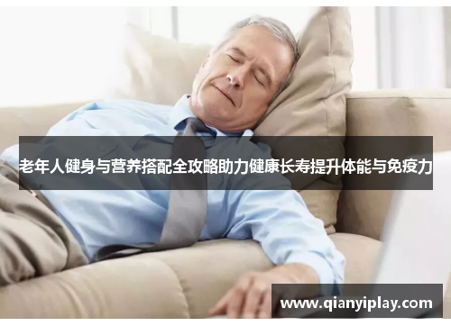 老年人健身与营养搭配全攻略助力健康长寿提升体能与免疫力